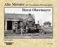 Alte Meister der Eisenbahn-Photographie: Horst Obermayer