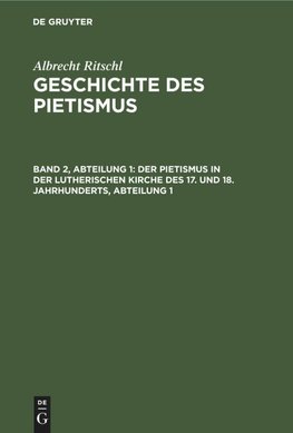 Geschichte des Pietismus, Band 2, Abteilung 1, Der Pietismus in der lutherischen Kirche des 17. und 18. Jahrhunderts, Abteilung 1