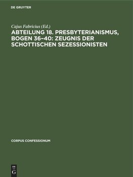 Abteilung 18. Presbyterianismus, Bogen 36¿40: Zeugnis der Schottischen Sezessionisten