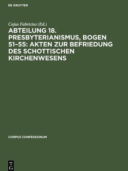 Abteilung 18. Presbyterianismus, Bogen 51¿55: Akten zur Befriedung des schottischen Kirchenwesens