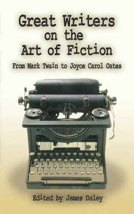 Great Writers on the Art of Fiction: From Mark Twain to Joyce Carol Oates