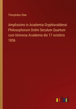 Amplissimo in Academia Gryphisvaldensi Philosophorum Ordini Seculum Quartum cum Universa Academia die 17 octobris 1856