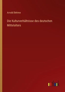 Die Kulturverhältnisse des deutschen Mittelalters