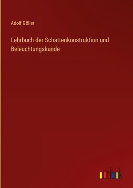 Lehrbuch der Schattenkonstruktion und Beleuchtungskunde