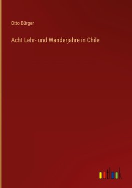 Acht Lehr- und Wanderjahre in Chile