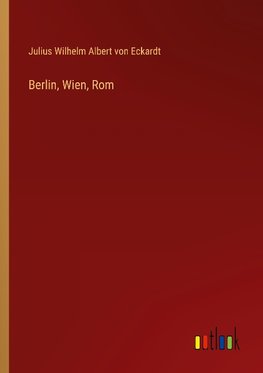 Berlin, Wien, Rom