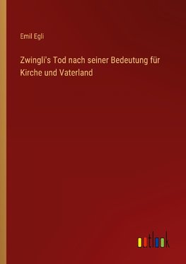 Zwingli's Tod nach seiner Bedeutung für Kirche und Vaterland