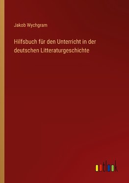 Hilfsbuch für den Unterricht in der deutschen Litteraturgeschichte