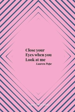 Close your Eyes when you Look at me