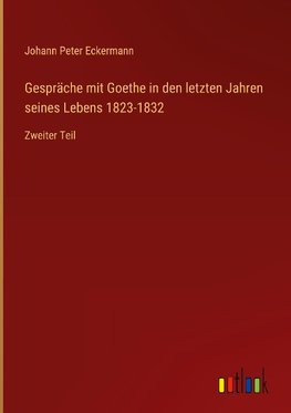 Gespräche mit Goethe in den letzten Jahren seines Lebens 1823-1832