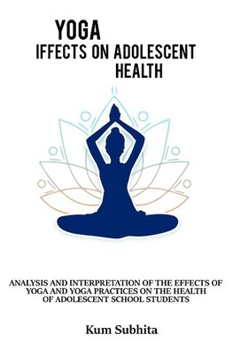 Analysis and interpretation of the effects of yoga and yoga and practices on the health of adolescent school students