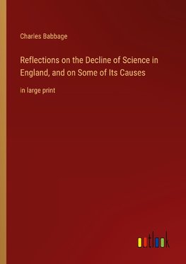 Reflections on the Decline of Science in England, and on Some of Its Causes