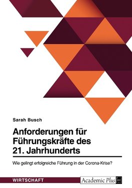 Anforderungen für Führungskräfte des 21. Jahrhunderts. Wie gelingt erfolgreiche Führung in der Corona-Krise?