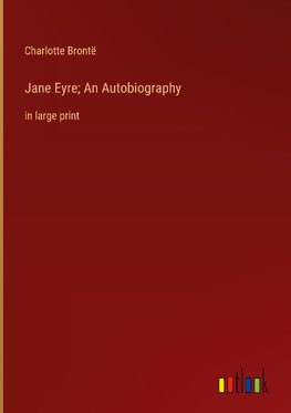 Jane Eyre; An Autobiography