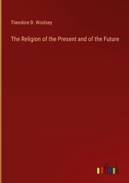 The Religion of the Present and of the Future