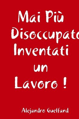 Mai Più Disoccupato, Inventati un Lavoro !