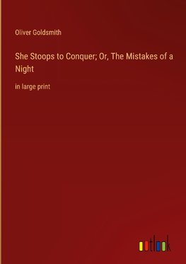 She Stoops to Conquer; Or, The Mistakes of a Night