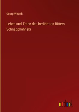 Leben und Taten des berühmten Ritters Schnapphahnski