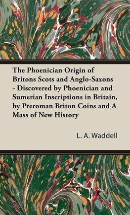 Phoenician Origin of Britons Scots and Anglo-Saxons - Discovered by Phoenician and Sumerian Inscriptions in Britain, by Preroman Briton Coins and