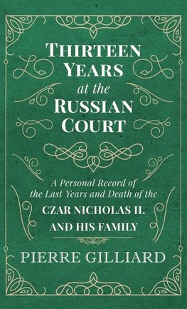 Thirteen Years at the Russian Court - A Personal Record of the Last Years and Death of the Czar Nicholas II. and his Family