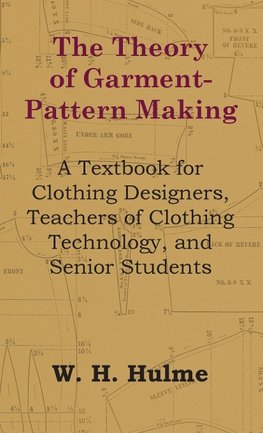 Theory of Garment-Pattern Making - A Textbook for Clothing Designers, Teachers of Clothing Technology, and Senior Students