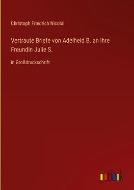 Vertraute Briefe von Adelheid B. an ihre Freundin Julie S.