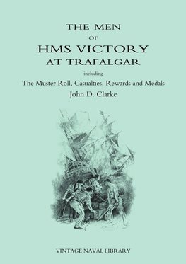 Men of HMS Victory at Trafalgar Including the Muster Roll, Casualties, Rewards and Medals