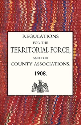 Regulations for the Territorial Force and the County Associations 1908