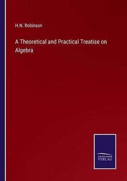 A Theoretical and Practical Treatise on Algebra