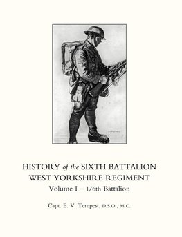 HISTORY OF THE SIXTH BATTALION WEST YORKSHIRE REGIMENT. VOL 1 - 1/6th BATTALION