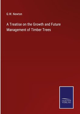 A Treatise on the Growth and Future Management of Timber Trees