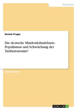 Die deutsche Mindestlohndebatte. Populismus und Schwächung der Tarifautonomie?