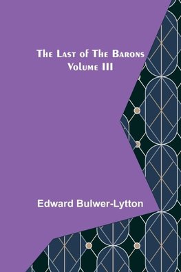 The Last of the Barons  Volume III