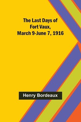 The Last Days of Fort Vaux, March 9-June 7, 1916