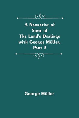 A Narrative of Some of the Lord's Dealings with George Müller. Part 3