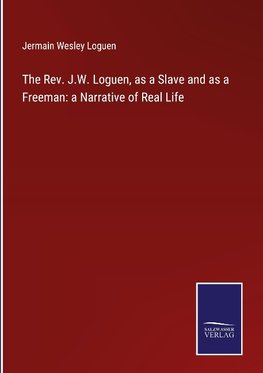 The Rev. J.W. Loguen, as a Slave and as a Freeman: a Narrative of Real Life