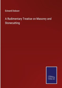 A Rudimentary Treatise on Masonry and Stonecutting