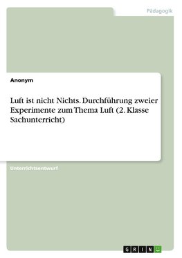 Luft ist nicht Nichts. Durchführung zweier Experimente zum Thema Luft (2. Klasse Sachunterricht)