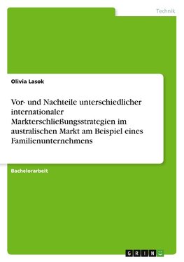 Vor- und Nachteile unterschiedlicher internationaler Markterschließungsstrategien im australischen Markt am Beispiel eines Familienunternehmens