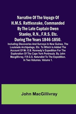 Narrative Of The Voyage Of H.M.S. Rattlesnake, Commanded By The Late Captain Owen Stanley, R.N., F.R.S. Etc. During The Years 1846-1850. Including Discoveries And Surveys In New Guinea, The Louisiade Archipelago, Etc. To Which Is Added The Account Of Mr.