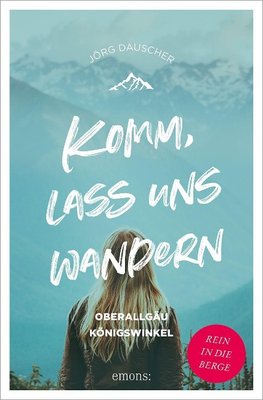 Komm, lass uns wandern. Oberallgäu und Königswinkel