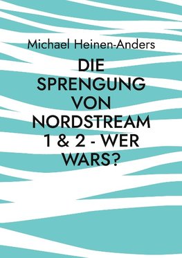 Die Sprengung von Nordstream 1 & 2 - wer wars?