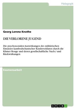 Die psychosozialen Auswirkungen des militärischen Einsatzes kambodschanischer Kindersoldaten durch die Khmer Rouge und deren gesellschaftliche Nach-/ und  Rückwirkungen