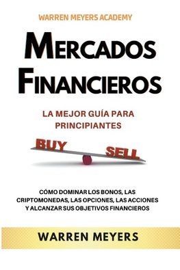 Mercados Financieros la Mejor Guía Para Principiantes  Cómo Dominar los Bonos, las Criptomonedas, las Opciones, las Acciones y Alcanzar sus Objetivos Financieros