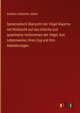 Systematisch Übersicht der Vögel Bayerns mit Rücksicht auf das örtliche und quantitavie Vorkommen der Vögel, ihre Lebensweise, ihren Zug und ihre Abänderungen