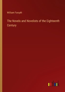 The Novels and Novelists of the Eighteenth Century