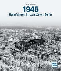 1945 - Bahnfahrten im zerstörten Berlin