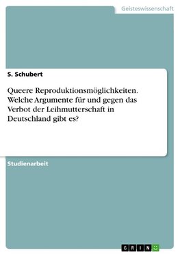 Queere Reproduktionsmöglichkeiten. Welche Argumente für und gegen das Verbot der Leihmutterschaft in Deutschland gibt es?