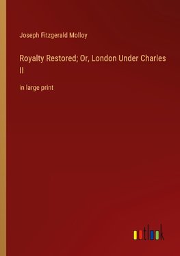 Royalty Restored; Or, London Under Charles II