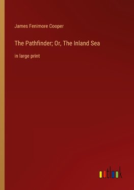 The Pathfinder; Or, The Inland Sea